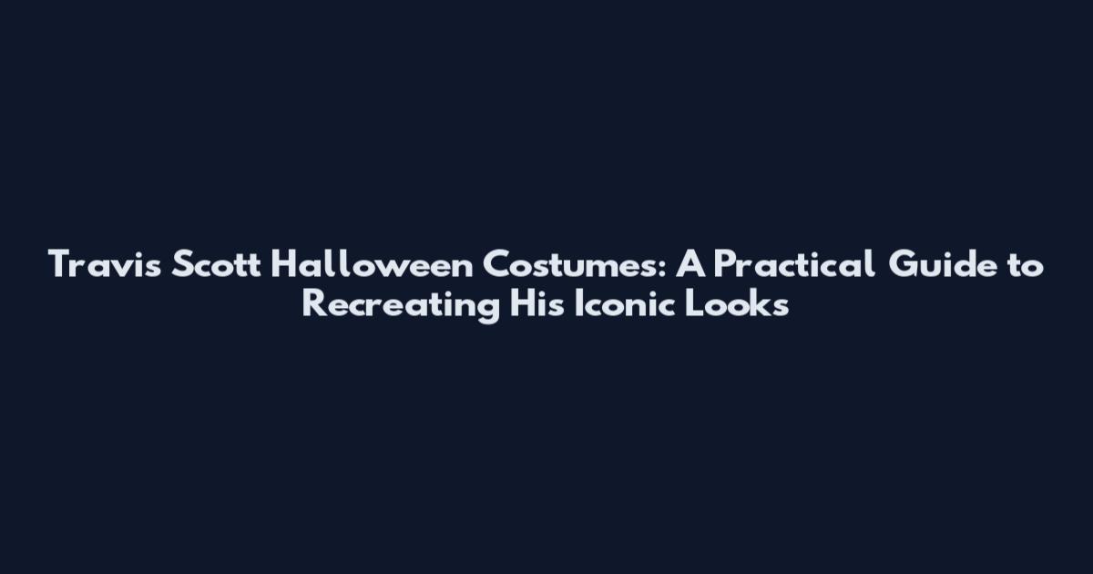 Travis Scott Halloween Costumes: A Practical Guide to Recreating His Iconic Looks