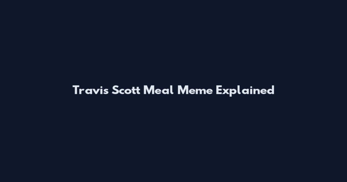 Travis Scott Meal Meme Explained