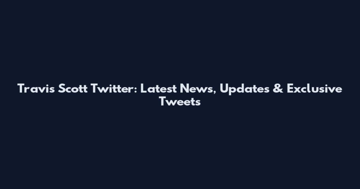 Travis Scott Twitter: Latest News, Updates & Exclusive Tweets