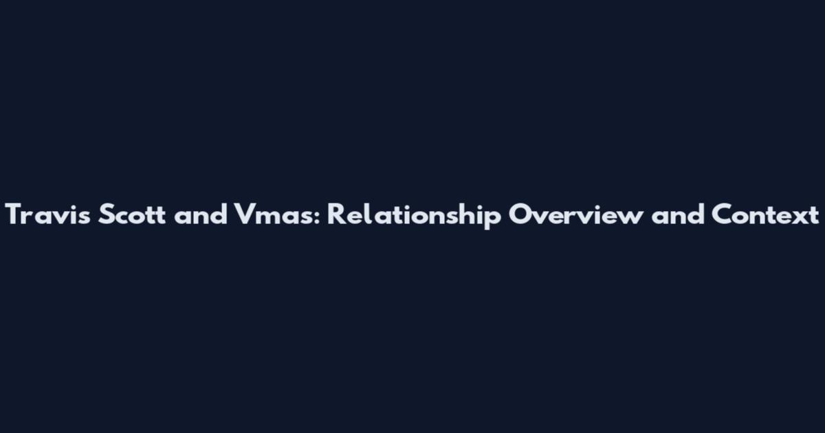 Travis Scott and Vmas: Relationship Overview and Context