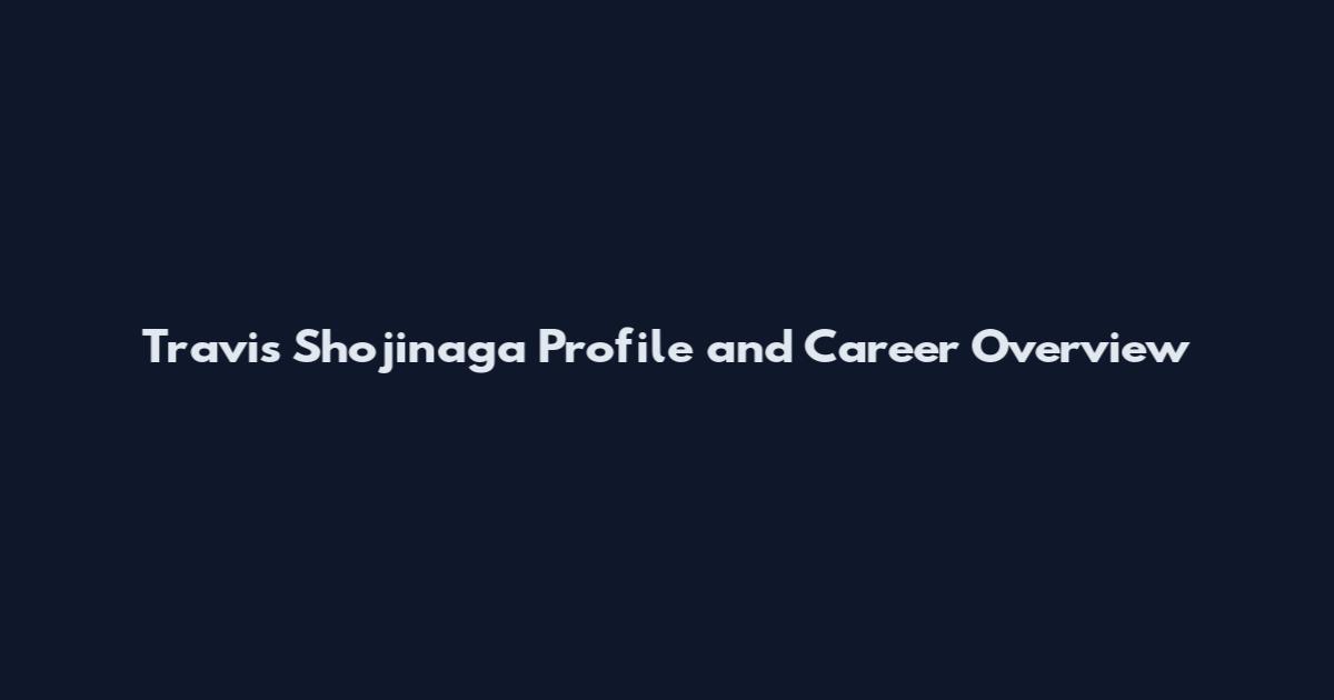 Travis Shojinaga Profile and Career Overview