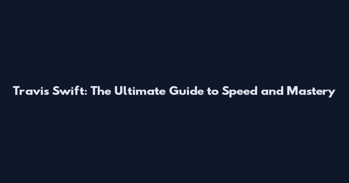 Travis Swift: The Ultimate Guide to Speed and Mastery