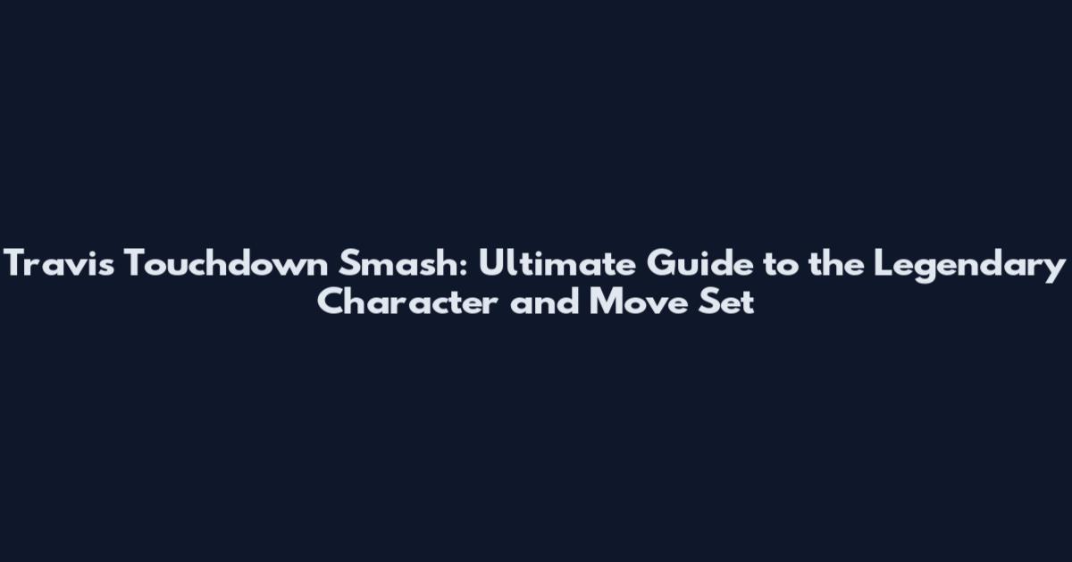 Travis Touchdown Smash: Ultimate Guide to the Legendary Character and Move Set