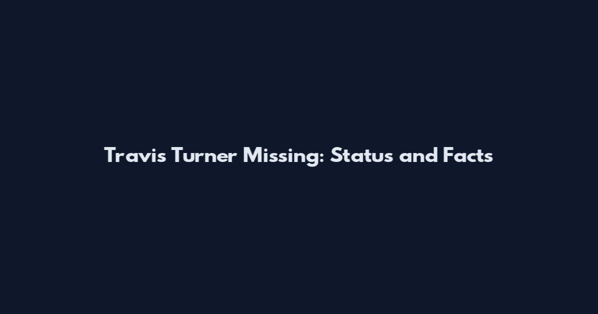 Travis Turner Missing: Status and Facts