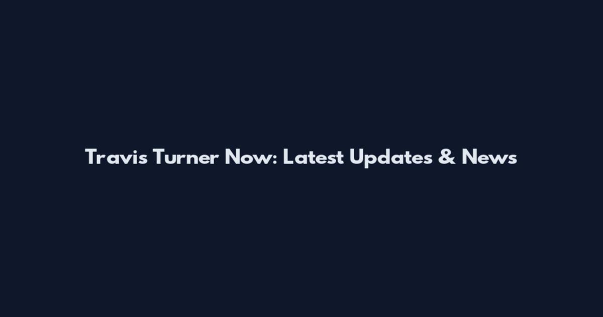 Travis Turner Now: Latest Updates & News