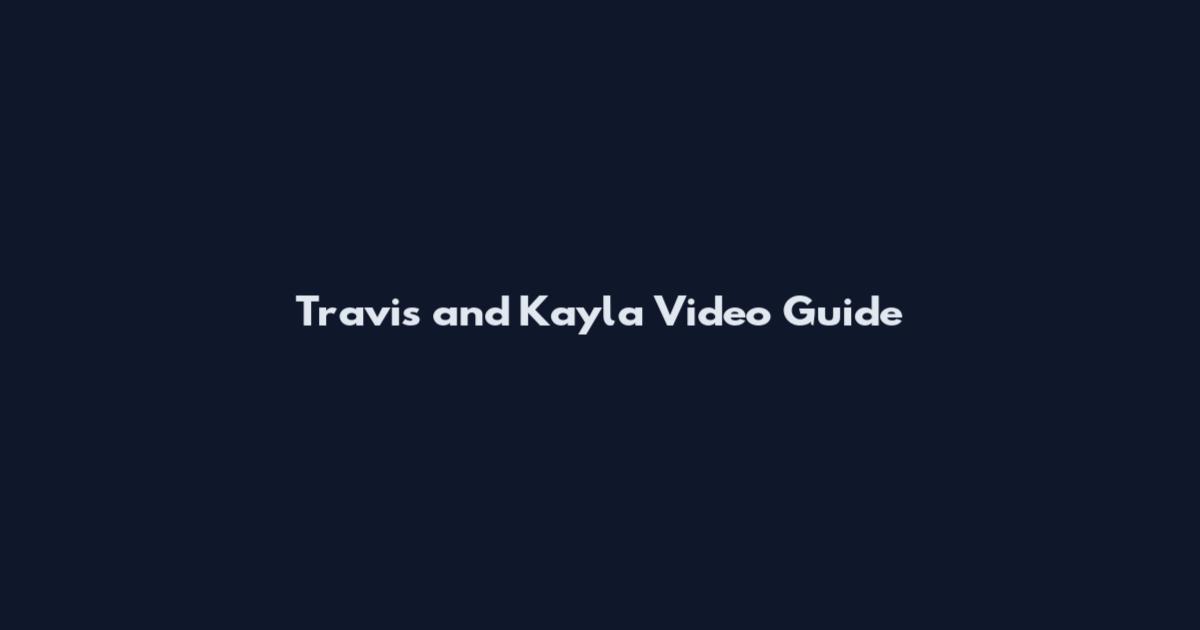 Travis and Kayla Video Guide