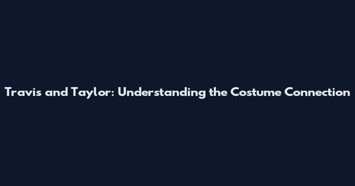 Travis and Taylor: Understanding the Costume Connection