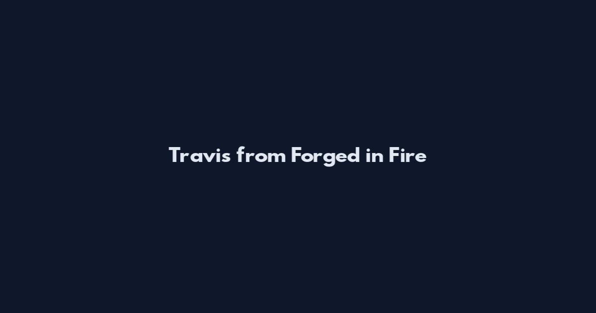 Travis from Forged in Fire