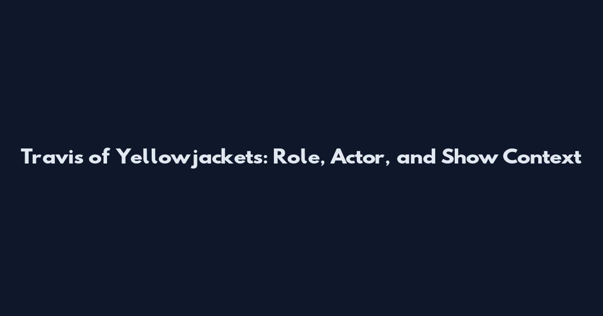 Travis of Yellowjackets: Role, Actor, and Show Context