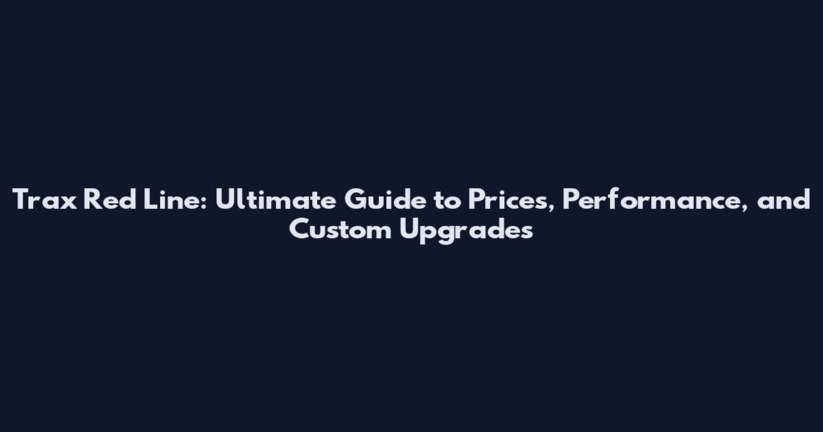 Trax Red Line: Ultimate Guide to Prices, Performance, and Custom Upgrades