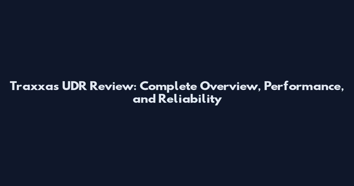 Traxxas UDR Review: Complete Overview, Performance, and Reliability