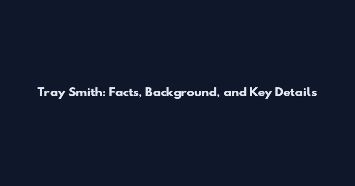 Tray Smith: Facts, Background, and Key Details
