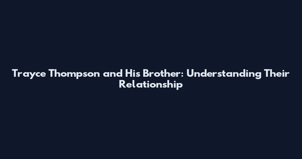 Trayce Thompson and His Brother: Understanding Their Relationship