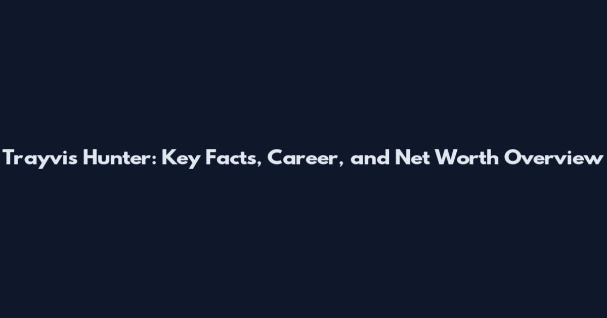 Trayvis Hunter: Key Facts, Career, and Net Worth Overview