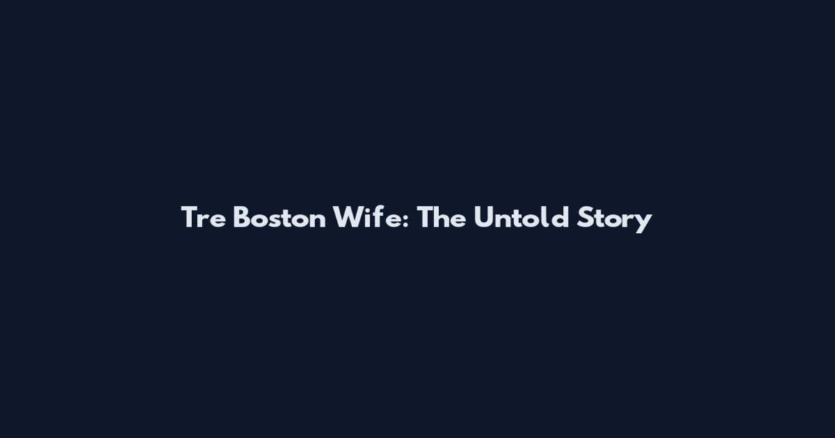 Tre Boston Wife: The Untold Story