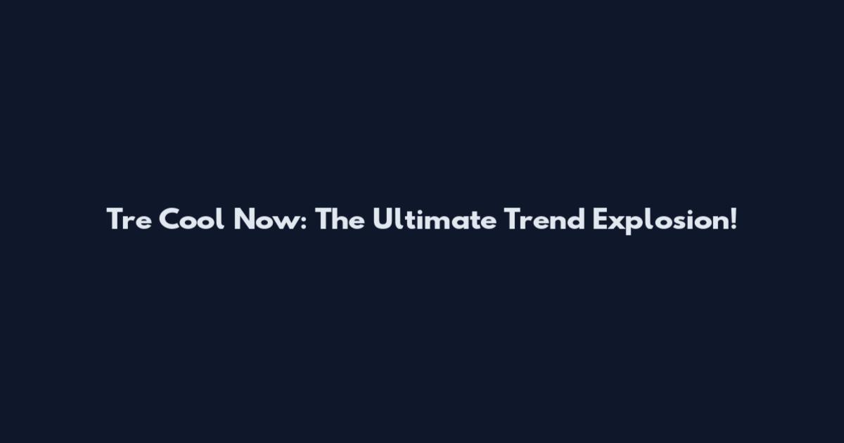 Tre Cool Now: The Ultimate Trend Explosion!