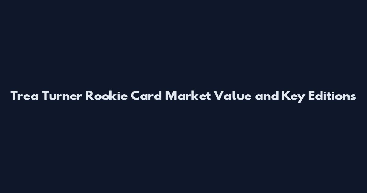 Trea Turner Rookie Card Market Value and Key Editions
