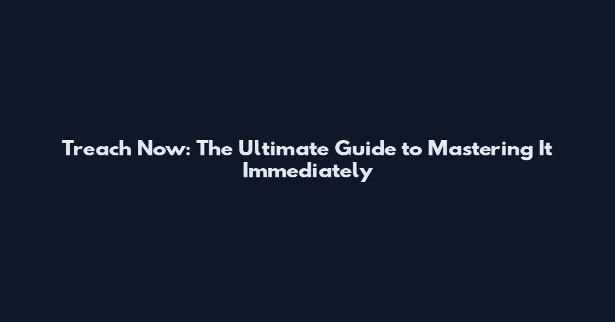 Treach Now: The Ultimate Guide to Mastering It Immediately