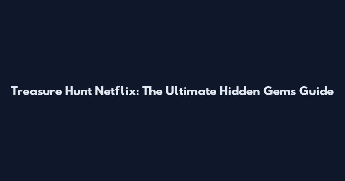 Treasure Hunt Netflix: The Ultimate Hidden Gems Guide