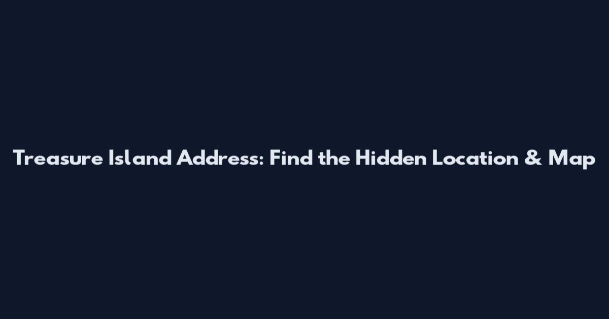 Treasure Island Address: Find the Hidden Location & Map