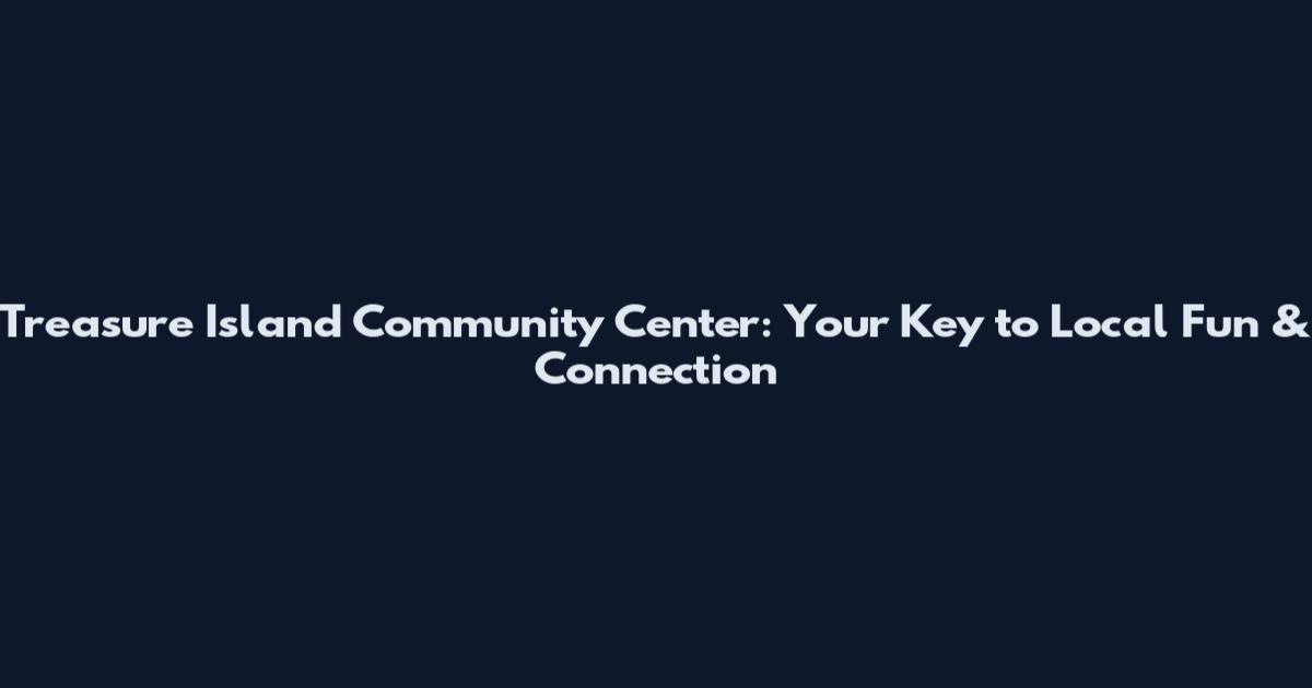 Treasure Island Community Center: Your Key to Local Fun & Connection