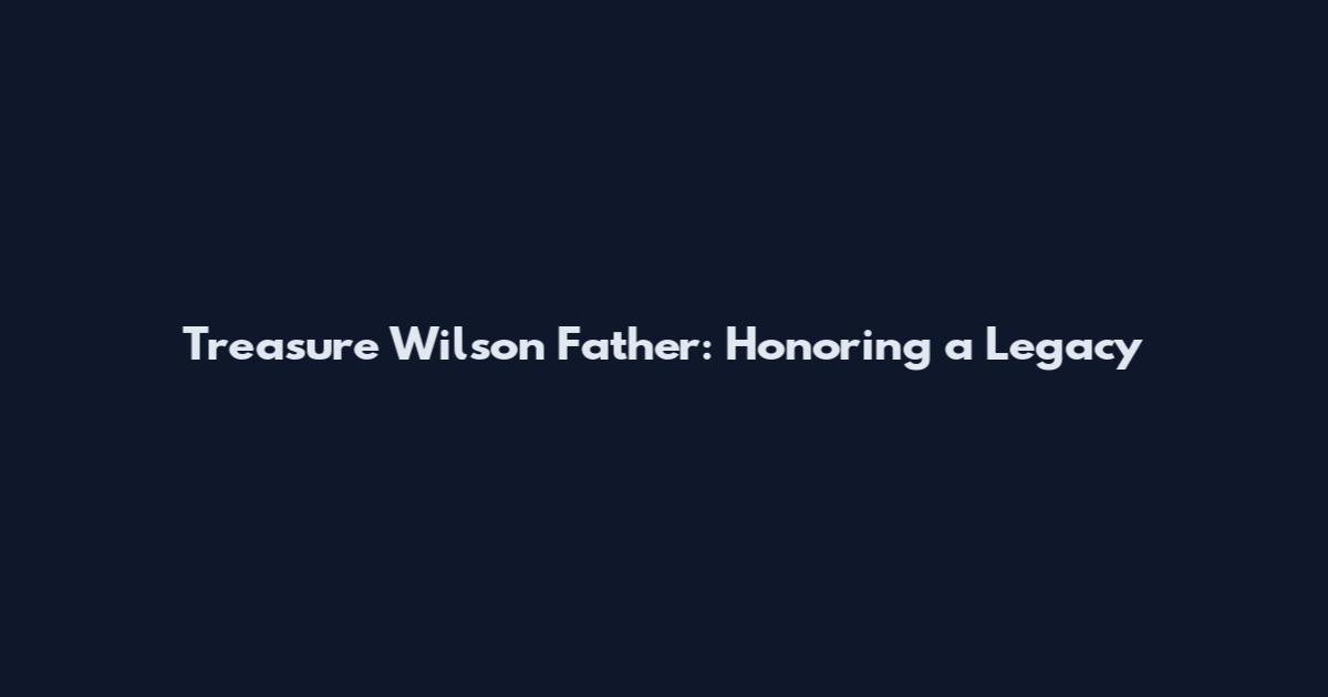 Treasure Wilson Father: Honoring a Legacy