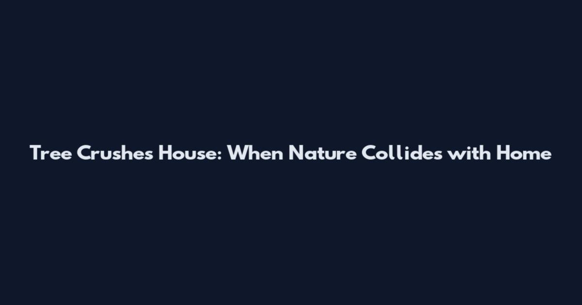 Tree Crushes House: When Nature Collides with Home
