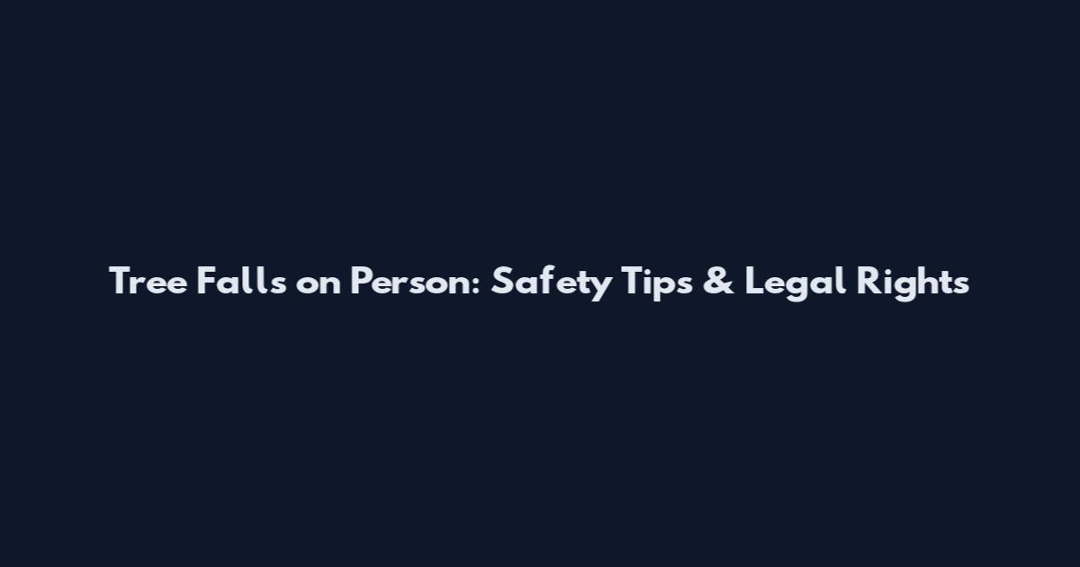 Tree Falls on Person: Safety Tips & Legal Rights