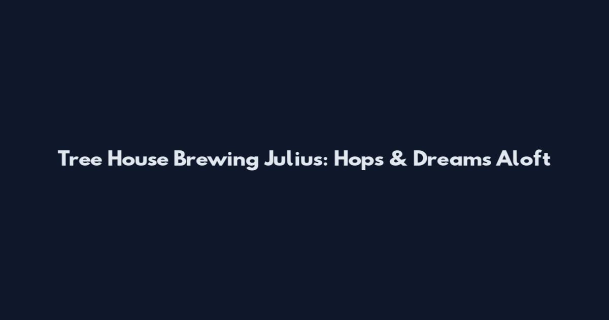 Tree House Brewing Julius: Hops & Dreams Aloft