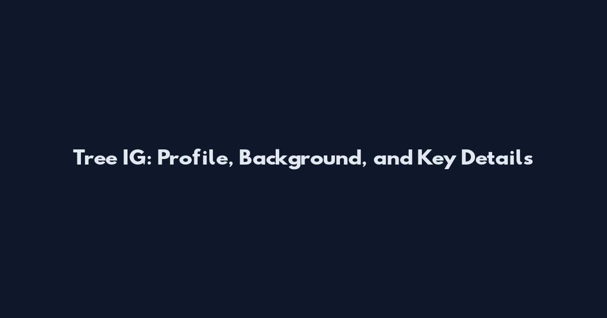 Tree IG: Profile, Background, and Key Details