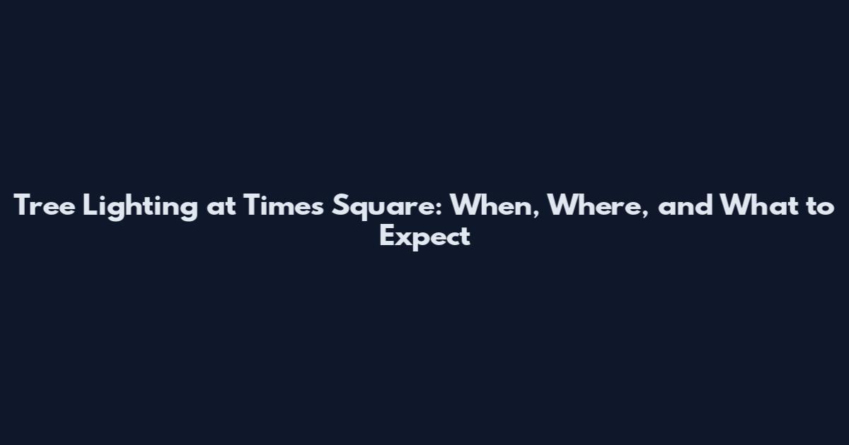 Tree Lighting at Times Square: When, Where, and What to Expect