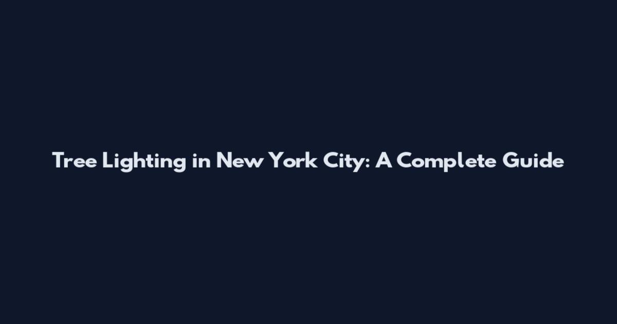 Tree Lighting in New York City: A Complete Guide