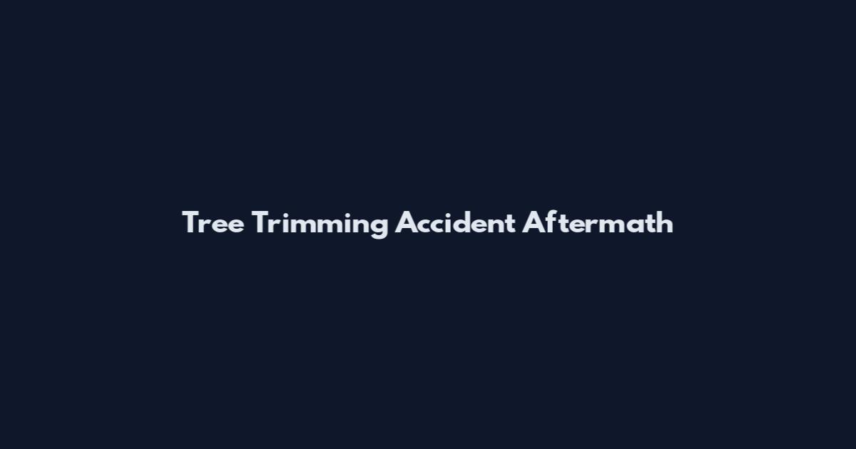 Tree Trimming Accident Aftermath