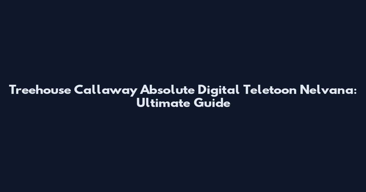 Treehouse Callaway Absolute Digital Teletoon Nelvana: Ultimate Guide