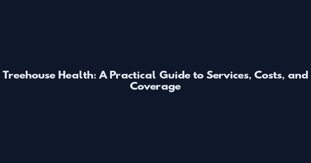 Treehouse Health: A Practical Guide to Services, Costs, and Coverage