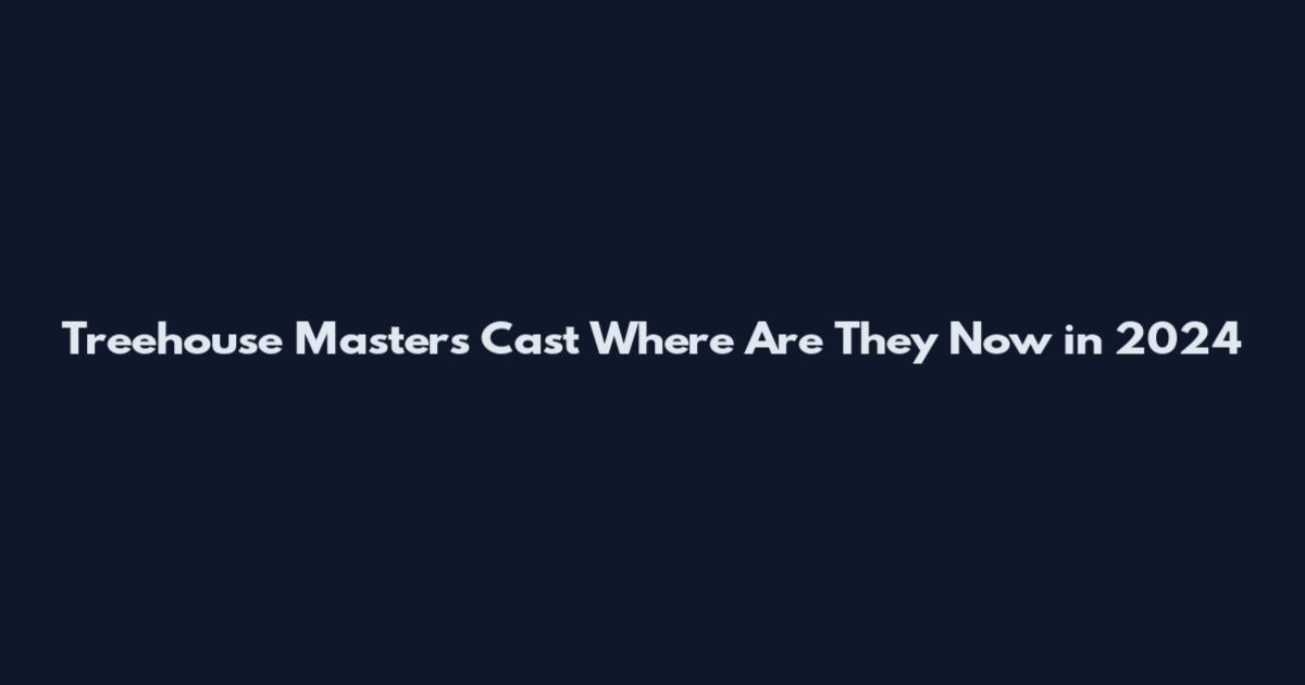 Treehouse Masters Cast Where Are They Now in 2024