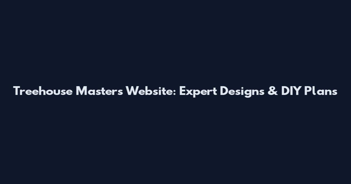 Treehouse Masters Website: Expert Designs & DIY Plans