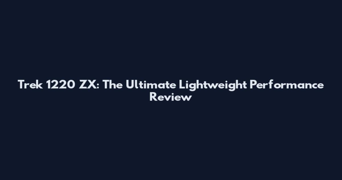 Trek 1220 ZX: The Ultimate Lightweight Performance Review