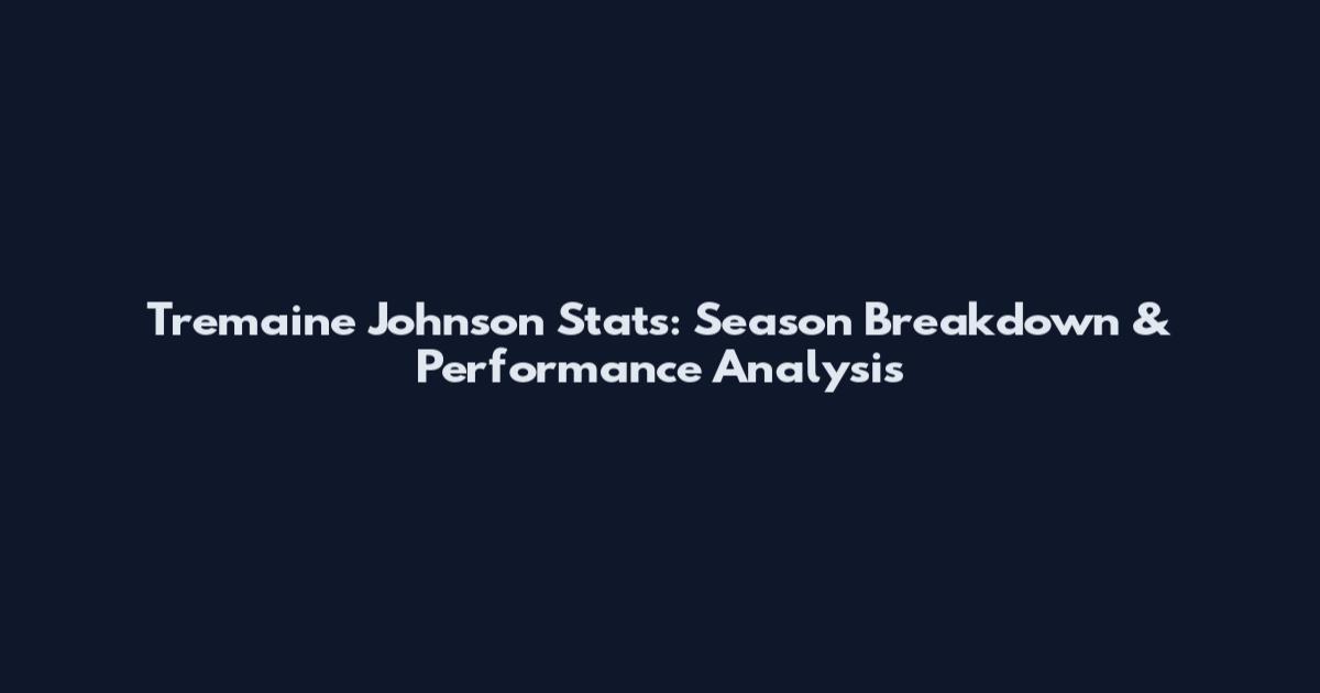 Tremaine Johnson Stats: Season Breakdown & Performance Analysis