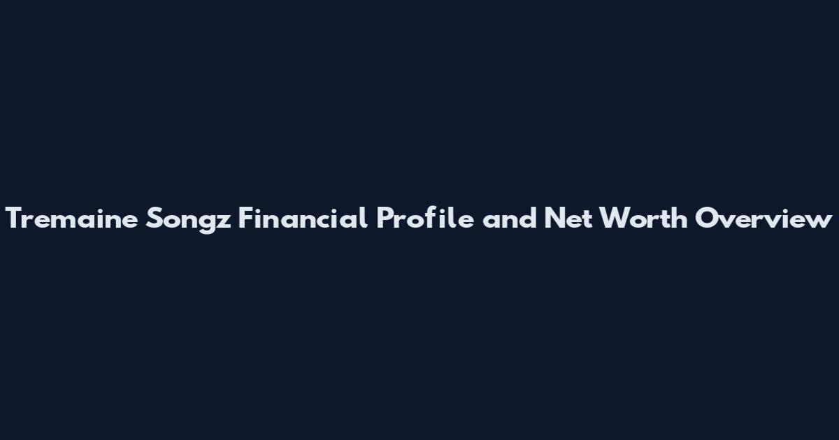 Tremaine Songz Financial Profile and Net Worth Overview