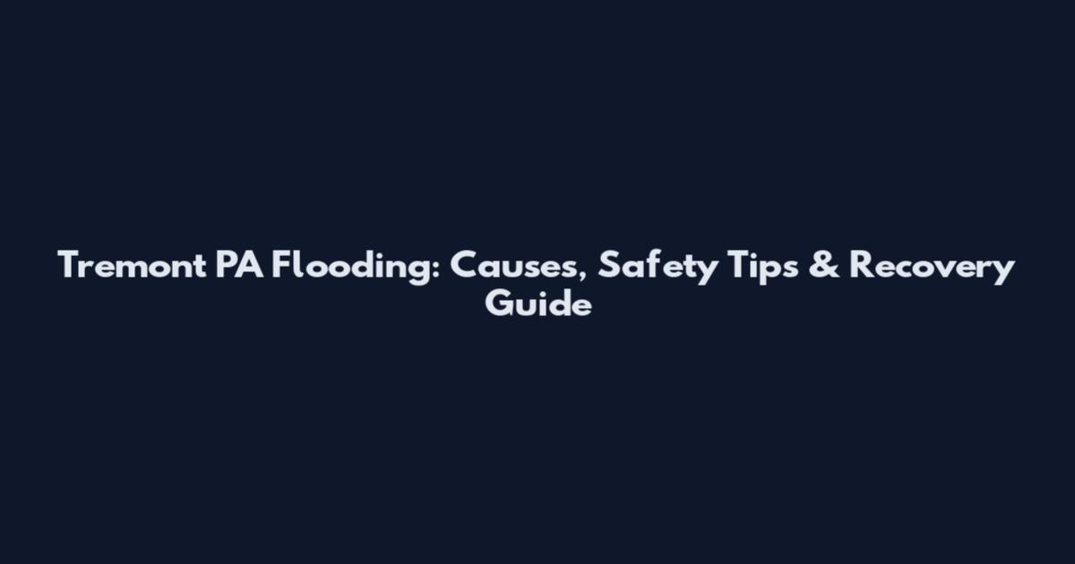 Tremont PA Flooding: Causes, Safety Tips & Recovery Guide