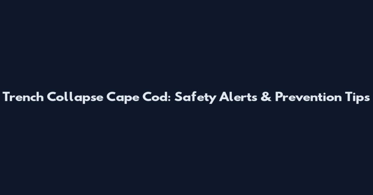 Trench Collapse Cape Cod: Safety Alerts & Prevention Tips