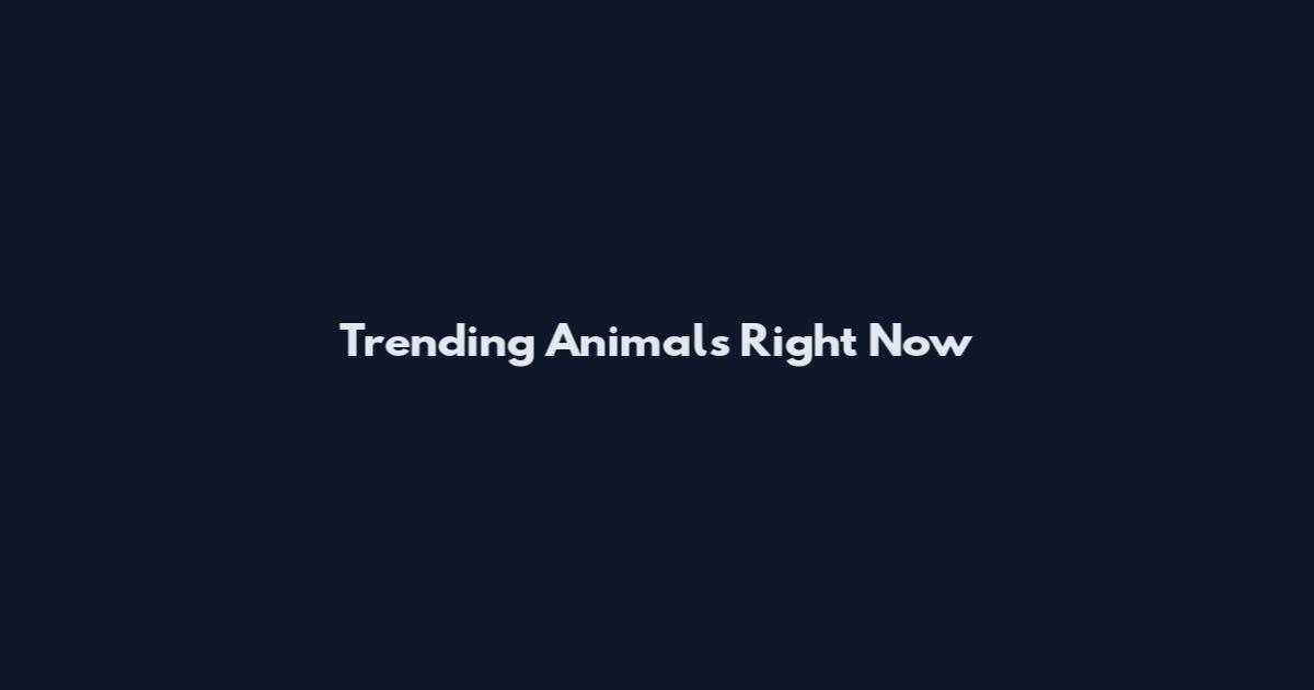 Trending Animals Right Now