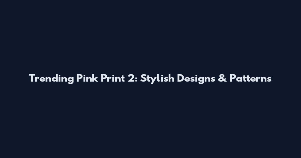 Trending Pink Print 2: Stylish Designs & Patterns
