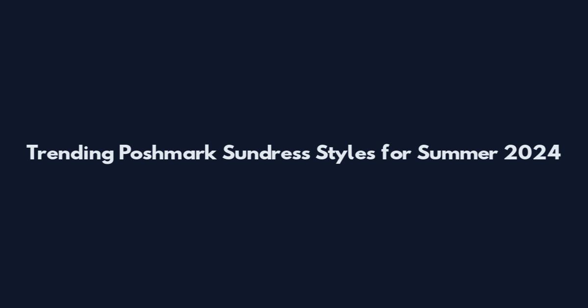 Trending Poshmark Sundress Styles for Summer 2024