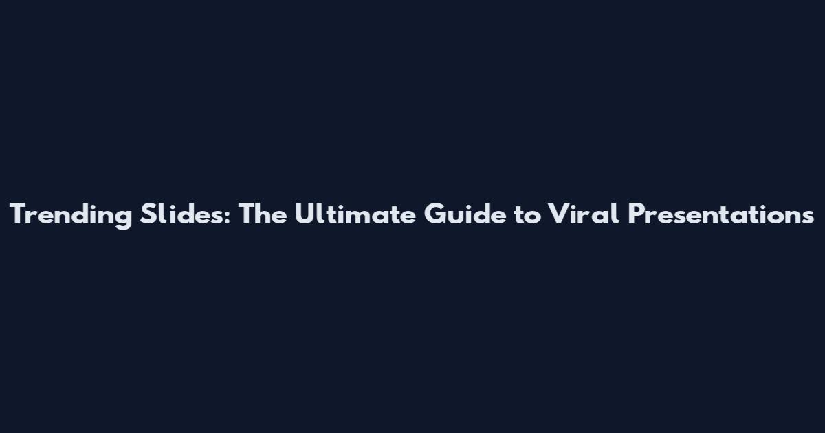 Trending Slides: The Ultimate Guide to Viral Presentations