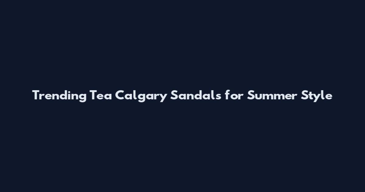 Trending Tea Calgary Sandals for Summer Style