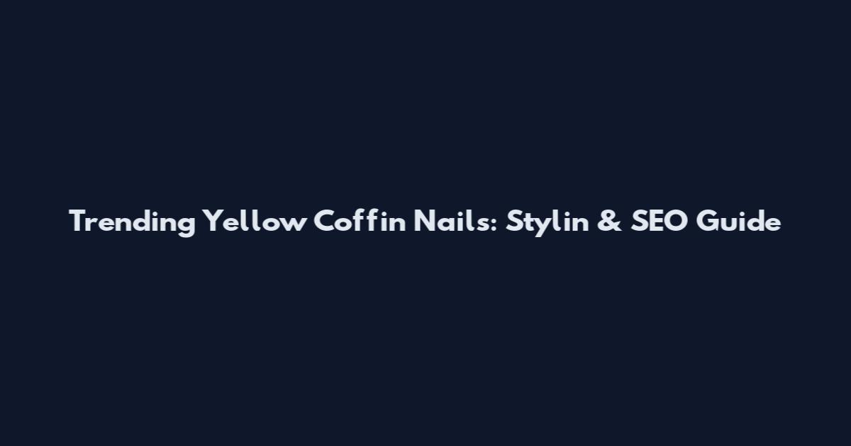 Trending Yellow Coffin Nails: Stylin & SEO Guide