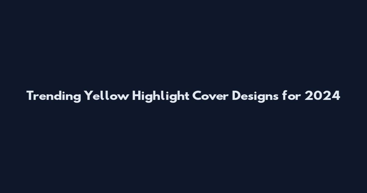 Trending Yellow Highlight Cover Designs for 2024