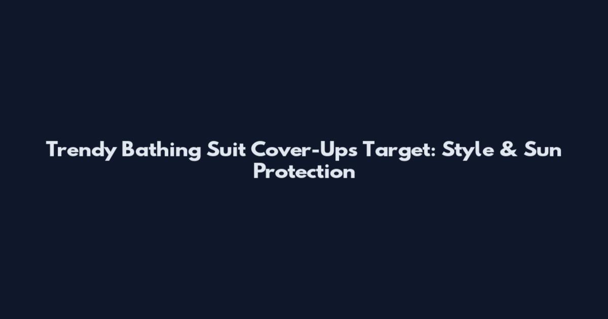 Trendy Bathing Suit Cover-Ups Target: Style & Sun Protection